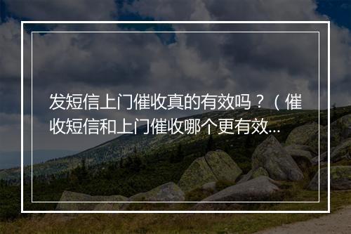 发短信上门催收真的有效吗？（催收短信和上门催收哪个更有效？）