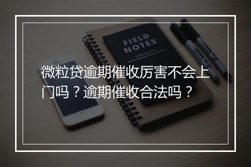 微粒贷逾期催收厉害不会上门吗？逾期催收合法吗？