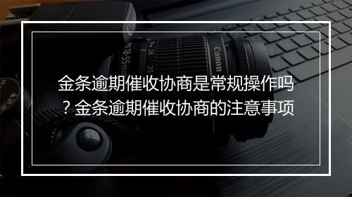 金条逾期催收协商是常规操作吗？金条逾期催收协商的注意事项