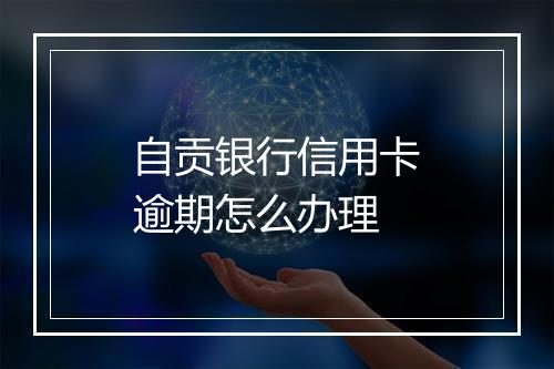 自贡银行信用卡逾期怎么办理