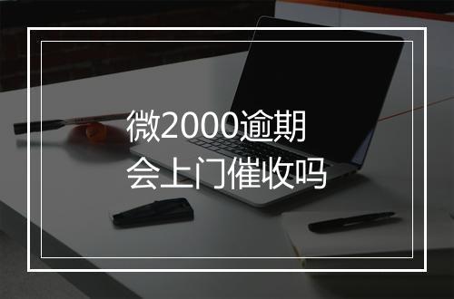 微2000逾期会上门催收吗