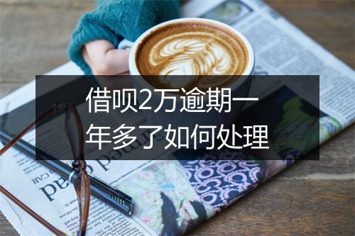 借呗2万逾期一年多了如何处理