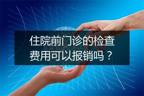 住院前门诊的检查费用可以报销吗？