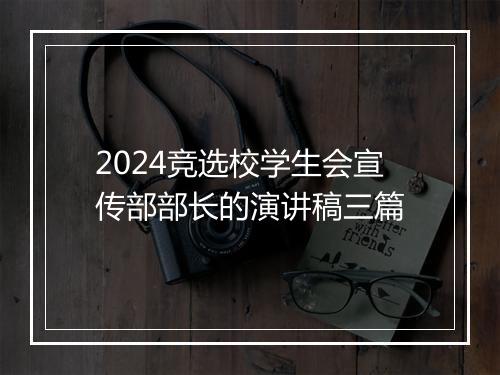 2024竞选校学生会宣传部部长的演讲稿三篇