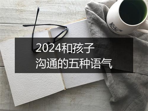 2024和孩子沟通的五种语气