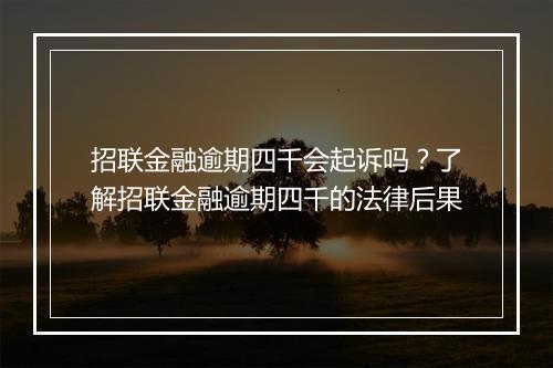 招联金融逾期四千会起诉吗？了解招联金融逾期四千的法律后果