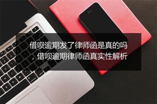 借呗逾期发了律师函是真的吗，借呗逾期律师函真实性解析