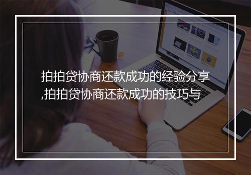 拍拍贷协商还款成功的经验分享,拍拍贷协商还款成功的技巧与