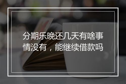 分期乐晚还几天有啥事情没有，能继续借款吗