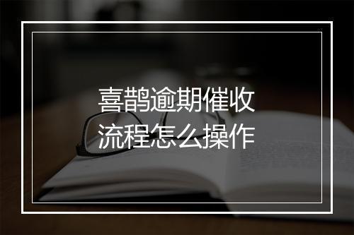 喜鹊逾期催收流程怎么操作