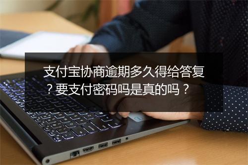 支付宝协商逾期多久得给答复？要支付密码吗是真的吗？