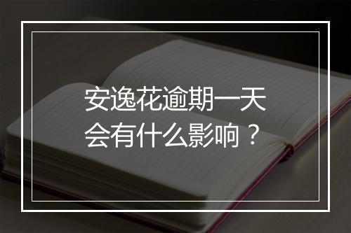 安逸花逾期一天会有什么影响？
