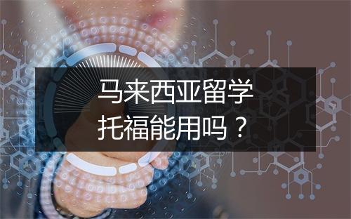 马来西亚留学托福能用吗？