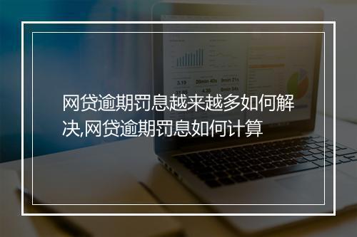 网贷逾期罚息越来越多如何解决,网贷逾期罚息如何计算