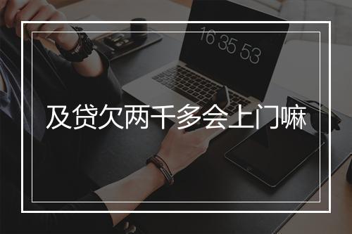及贷欠两千多会上门嘛