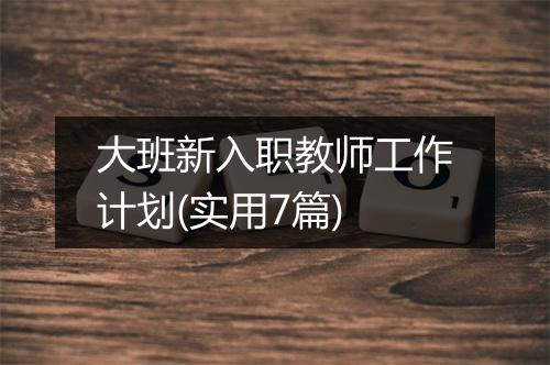 大班新入职教师工作计划(实用7篇)