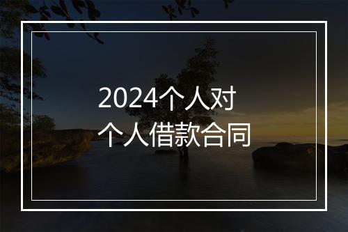 2024个人对个人借款合同