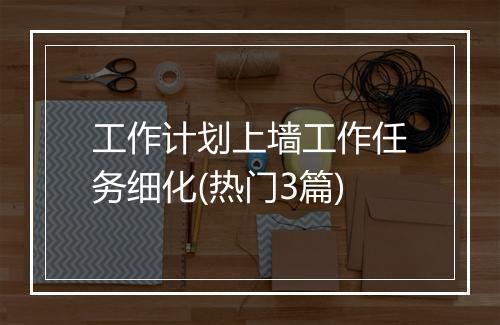 工作计划上墙工作任务细化(热门3篇)