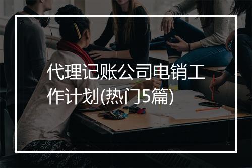 代理记账公司电销工作计划(热门5篇)