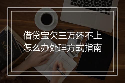 借贷宝欠三万还不上怎么办处理方式指南