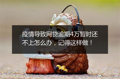 疫情导致网贷逾期4万暂时还不上怎么办，记得这样做！