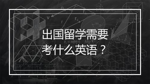 出国留学需要考什么英语？