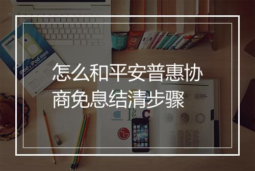 怎么和平安普惠协商免息结清步骤