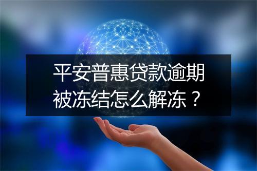 平安普惠贷款逾期被冻结怎么解冻？