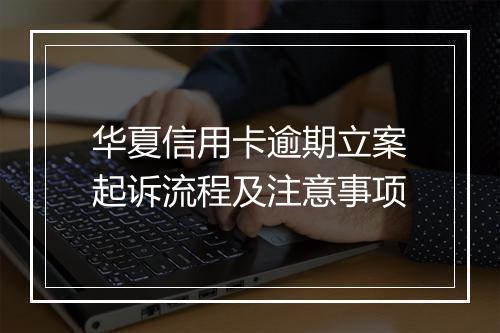 华夏信用卡逾期立案起诉流程及注意事项