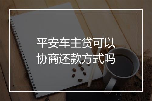 平安车主贷可以协商还款方式吗