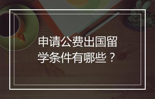 申请公费出国留学条件有哪些？