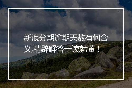 新浪分期逾期天数有何含义,精辟解答一读就懂！