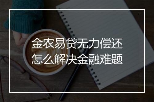 金农易贷无力偿还怎么解决金融难题