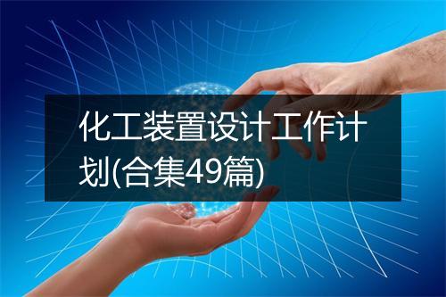 化工装置设计工作计划(合集49篇)