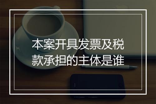 本案开具发票及税款承担的主体是谁
