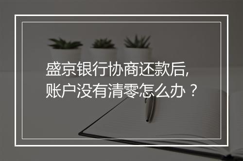 盛京银行协商还款后,账户没有清零怎么办？
