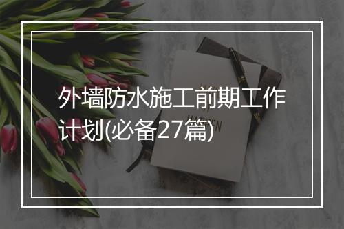 外墙防水施工前期工作计划(必备27篇)
