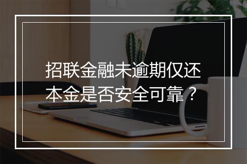 招联金融未逾期仅还本金是否安全可靠？
