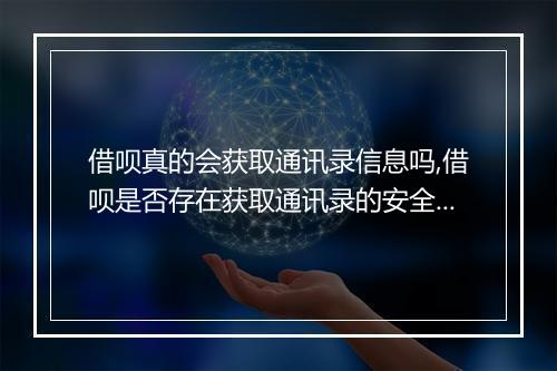 借呗真的会获取通讯录信息吗,借呗是否存在获取通讯录的安全隐患