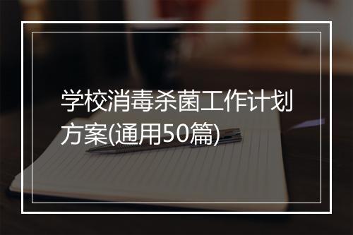 学校消毒杀菌工作计划方案(通用50篇)