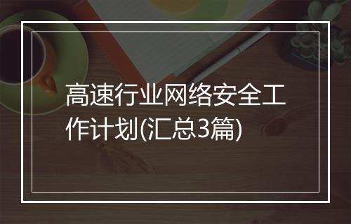 高速行业网络安全工作计划(汇总3篇)