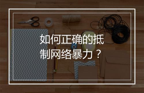 如何正确的抵制网络暴力？