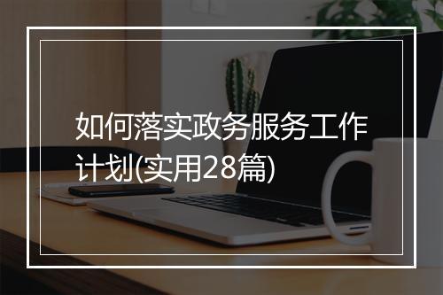 如何落实政务服务工作计划(实用28篇)