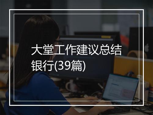 大堂工作建议总结银行(39篇)