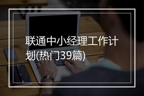 联通中小经理工作计划(热门39篇)