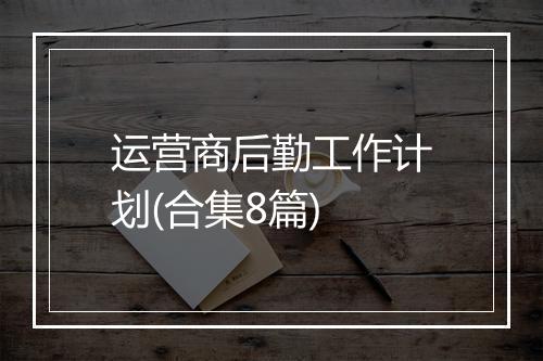 运营商后勤工作计划(合集8篇)