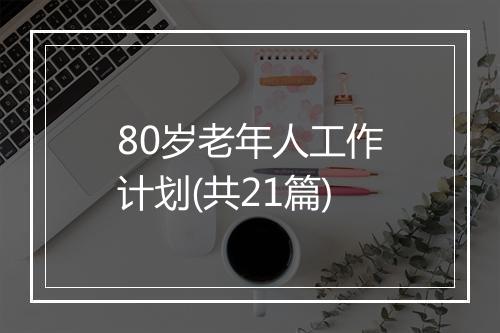 80岁老年人工作计划(共21篇)