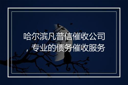 哈尔滨凡普信催收公司，专业的债务催收服务