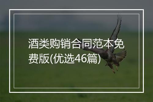 酒类购销合同范本免费版(优选46篇)