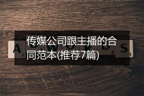 传媒公司跟主播的合同范本(推荐7篇)